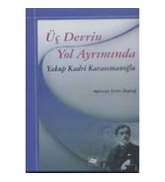 Üç Devrin Yol Ayrımında: Yakup Kadri Karaosmanoğlu