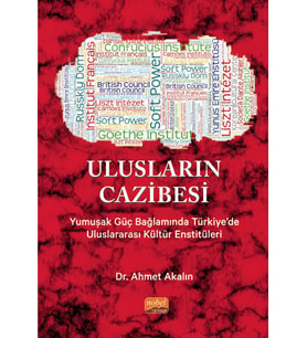 ULUSLARIN CAZİBESİ - Yumuşak Güç Bağlamında Türkiye’de Uluslararası Kültür Enstitüleri