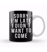 Sorry I'm Late I Didnt Want To Come Kupa Bardak Porselen