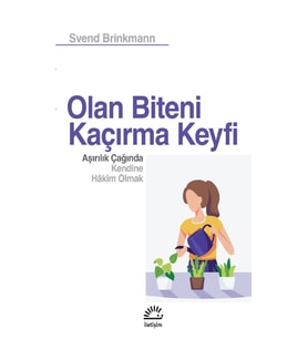 Olan Biteni Kaçırma Keyfi - Aşırılık Çağında Kendine Hâkim Olmak - Svend Brinkmann