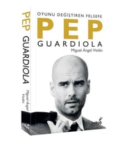 Pep Guardiola: Oyunu Değiştiren Felsefe