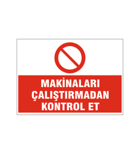 Makinaları çalıştırmadan kontrol et, isg uyarı levhası