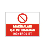 Makinaları çalıştırmadan kontrol et, isg uyarı levhası