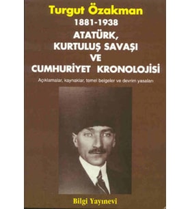 1881-1938 Atatürk, Kurtuluş Savaşı ve Cumhuriyet Kronolojisi Açıklamalar, Kaynaklar, Temel Belgeler