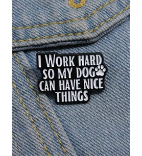 I Work Hard So My Dog Can Have Nice Things Yazılı Broş
