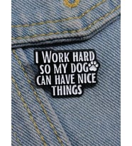 I Work Hard So My Dog Can Have Nice Things Yazılı Broş