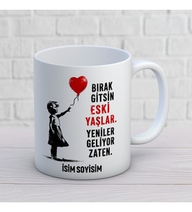 Kişiye Özel Bırak Gitsin Eski Yaşlar Yeniler Geliyor Zaten Baskılı Kupa – İsimli Eğlenceli Doğum Günü Hediyesi