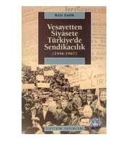 Vesayetten Siyasete Türkiye'de Sendikacılık