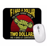 If I Had a Dollar For Every Gender There Is Mouse Pad