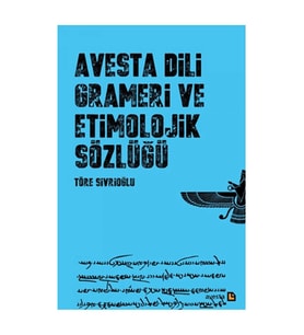 Avesta Dili Grameri Ve Etimolojik Sözlüğü - Töre Sivrioğlu (Renksiz)