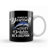 Always Be Yourself Except If You Can Be A Dolphin Kupa Bardak Porselen