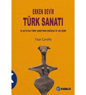 Erken Devi·r Türk Sanati: İç Asya'Da Türk Sanatının Doğuşu Ve Gelişimi (Krem)