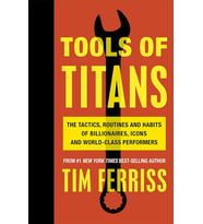 Tools Of Titans: The Tactics, Routines, And Habits Of Billionaires, Icons, And World-Class Performer