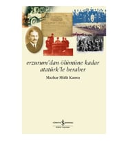 Erzurum’dan Ölümüne Kadar Atatürk’le Beraber