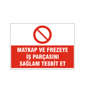 İş parçasını sağlam tesbit et, isg uyarı levhası