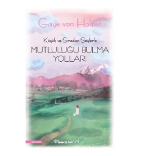 Küçük ve Sıradan Şeylerle Mutluluğu Bulma Yolları