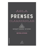 Asla Prenses Olamayanlar: Sanayici Babalar ve Kızları