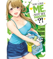 You Like Me, Not My Daughter?! (Manga) Vol. 3