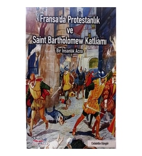 Fransa'da Protestanlık ve Saint Bartholomew Katliamı Acısı