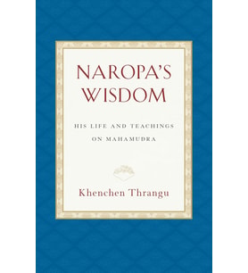 Naropa'S Wisdom: His Life And Teachings On Mahamudra
