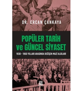 Popüler Tarih Ve Güncel Siyaset / 1938-1960 Yılları Arasında Değişen Mazi Algıları