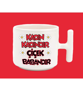 Kadın Kadındır Çiçek Babandır T Kulplu Kupa