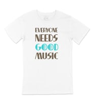 Everyone Needs Good Music Tişört