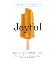 Joyful: The Surprising Power Of Ordinary Things To Create Extraordinary Happiness