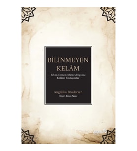 Bilinmeyen Kelâm: Erken Dönem Mâtüridîliğinde Kelâmî Yaklaşımlar