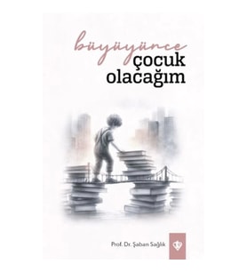 Büyüyünce Çocuk Olacağım