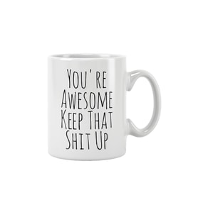 You're Awesome Keep That Shit Up Baskılı Kupa Bardak