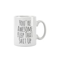 You're Awesome Keep That Shit Up Baskılı Kupa Bardak