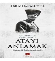 Osmanlı'dan Cumhuriyet'e Ata'yı Anlamak