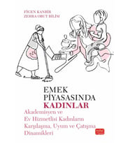 EMEK PİYASASINDA KADINLAR - Akademisyen ve Ev Hizmetlisi Kadınların Karşılaşma, Uyum ve Çatışma Dinamikleri