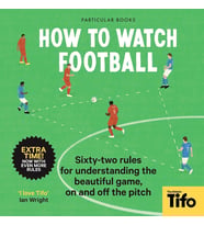 How To Watch Football: 62 Rules For Understanding The Beautiful Game, On And Off The Pitch (Krem)