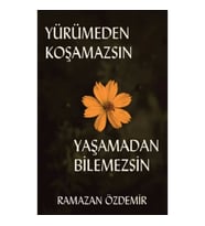 Yürümeden Koşamazsın Yaşamadan Bilemezsin