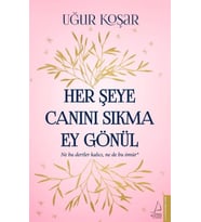 Her Şeye Canını Sıkma Ey Gönül