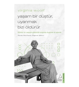 Virginia Woolf / Yaşam Bir Düştür, Uyanmak Bizi Öldürür