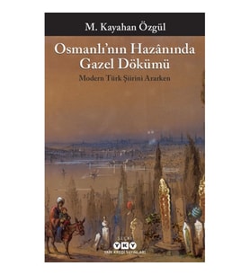 Osmanlı’nın Hazanında Gazel Dökümü Modern Türk Şiirini Ararken