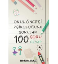 Okul Öncesi Psikoloğu’na Sorulan 100 Soru 100 Cevap - Ebru Zorlutuna