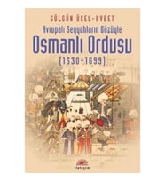 Avrupali Seyyahlarin Gözüyle Osmanli Ordusu: Avrupalı Seyyahların Gözüyle