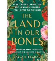 The Land In Our Bones: Plantcestral Herbalism And Healing Cultures From Syria To The Sinai--Earth-Ba