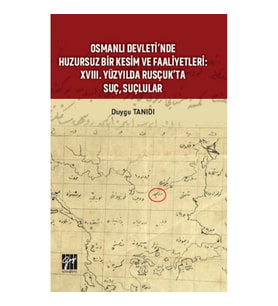 Osmanlı Devleti’nde Huzursuz Bir Kesim ve Faaliyetleri : XVIII. Yüzyılda Rusçuk’ta Suç, Suçlular