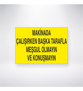 Makinada Çalışırken Başka Tarafla Meşgul Olmayın ve Konuşmayın 21x28 Arkası Yapışkanlı Levha