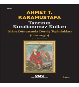 Tanrının Kuraltanımaz Kulları - İslam Dünyasında Derviş Toplulukları (1200-1550)