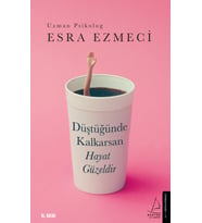 Düştüğünde Kalkarsan Hayat Güzeldir - Esra Ezmeci - Destek Yayınları