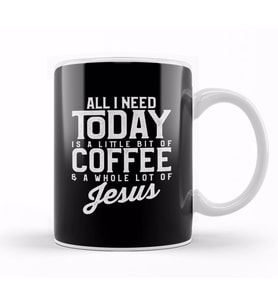 All I Need Today Is Coffee and a Lot of Jesus Kupa Bardak Porselen