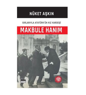 Makbule Hanım Sırlarıyla Atatürk'ün Kız Kardeşi Nüket Aşkın