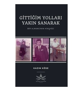 Gittiğim Yolları Yakın Sanarak - Bir Almancının Hikayesi