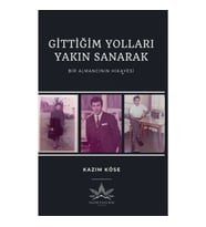 Gittiğim Yolları Yakın Sanarak - Bir Almancının Hikayesi